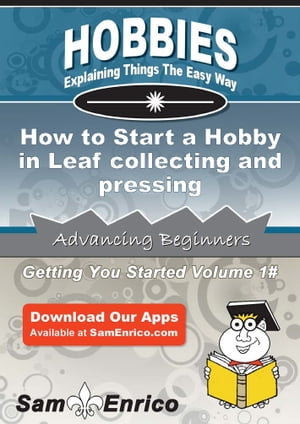 How to Start a Hobby in Leaf collecting and pressing How to Start a Hobby in Leaf collecting and pressing【電子書籍】 Devin Maki