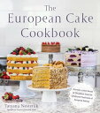 The European Cake Cookbook Discover a New World of Decadence from the Celebrated Traditions of European Baking