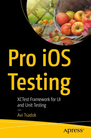 Pro iOS Testing XCTest Framework for UI and Unit Testing【電子書籍】[ Avi Tsadok ]