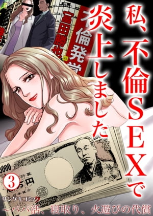 私、不倫SEXで炎上しました〜パパ活、寝取り、火遊びの代償　：3