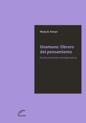 Unamuno: Obrero del pensamiento Estudio preliminar y antolog?a po?tica