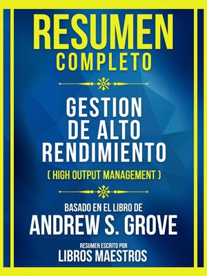 Resumen Completo - Gestion De Alto Rendimiento (High Output Management) - Basado En El Libro De Andrew S. Grove (Edicion Extendida)【電子書籍】 Libros Maestros