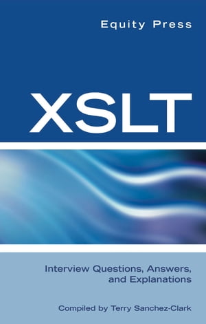 XSLT Interview Questions, Answers, and Certification: Your Guide to XSLT Interviews and Certification Review