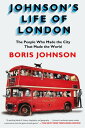 Johnson 039 s Life of London The People Who Made the City that Made the World【電子書籍】 Boris Johnson