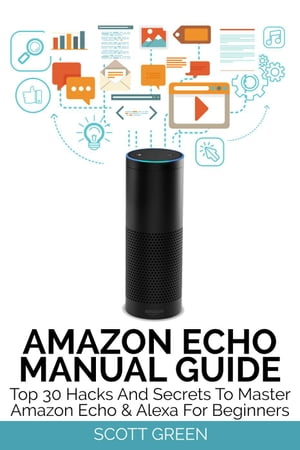 Amazon Echo Manual Guide : Top 30 Hacks And Secrets To Master Amazon Echo & Alexa For Beginners The Blokehead Success Series【..