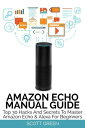 Amazon Echo Manual Guide : Top 30 Hacks And Secrets To Master Amazon Echo & Alexa For Beginners The Blokehead Success Series【..