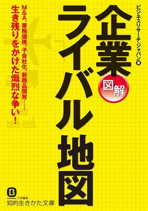 図解　企業ライバル地図 M＆A、業務提携、子会社化、新商品開発……生き残りをかけた熾烈な争い！【電子書籍】[ ビジネスリサーチ・ジャパン ]