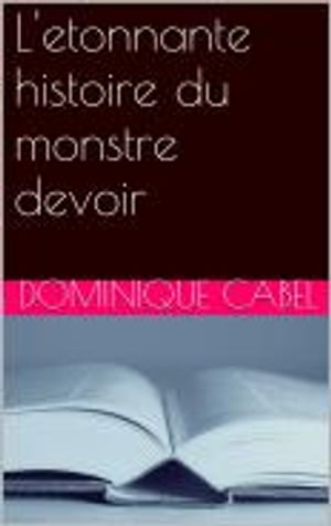 L'etonnante histoire du monstre devoir【電子書籍】[ Dominique Cabel ]