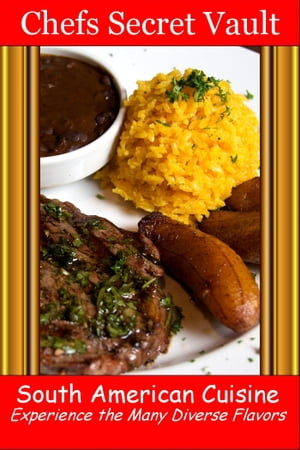 South American Cuisine: Experience the Many Diverse Flavors