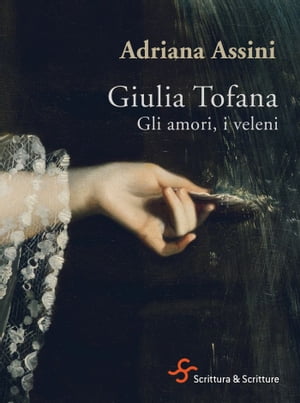 Giulia Tofana. Gli amori, i veleni