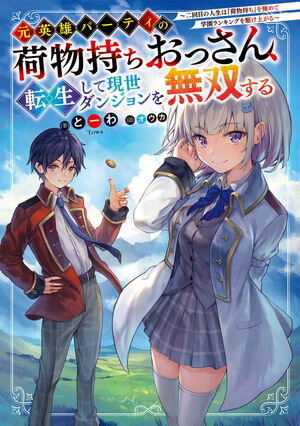 元英雄パーティの荷物持ちおっさん、転生して現世ダンジョンを無双する　〜二回目の人生は『荷物持ち』を極めて学園ランキングを駆け上がる〜
