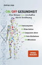 ON/OFF GESUNDHEIT. Den K?rper neu erschaffen durch Ern?hrung: Wie Sie Immunsystem, Gehirn, Darm, Gef??e st?rken und langsamer altern. Holen Sie sich einen leistungsf?higeren, besseren K?rper zur?ck.