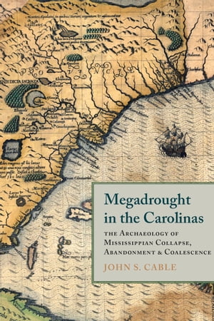 Megadrought in the Carolinas The Archaeology of Mississippian Collapse, Abandonment, and Coalescence