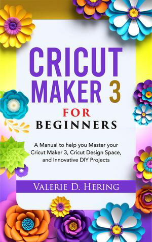 Cricut Maker 3 for Beginners A Manual to help you Master your Cricut Maker 3, Cricut Design Spac..