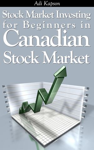 Stock Market Investing for Beginners in Canadian Stock Market【電子書籍】[ Adi Kapson ]