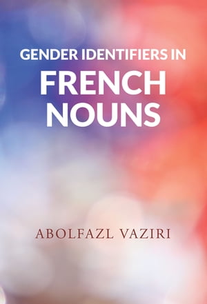 Gender Identifiers in French Nouns【電子書籍】[ ABOLFAZL VAZIRI YAZDI ]