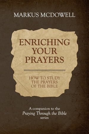 Enriching Your Prayers: How to Study the Prayers of the Bible A companion to the Praying Through the Bible series