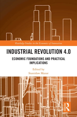 Industrial Revolution 4.0 Economic Foundations and Practical Implications【電子書籍】