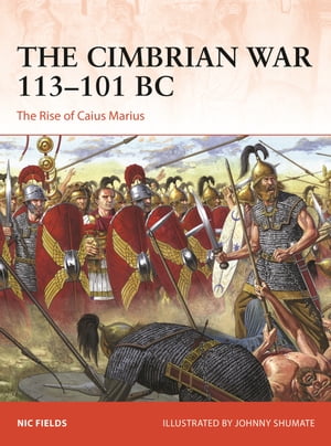 The Cimbrian War 113?101 BC The Rise of Caius MariusŻҽҡ[ Nic Fields ]