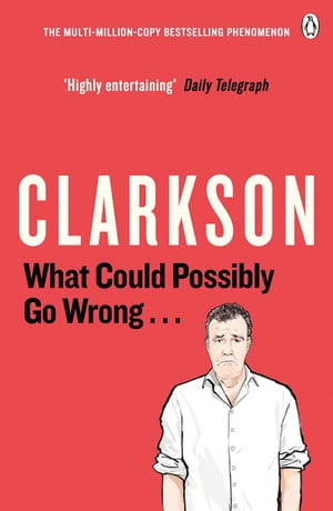 What Could Possibly Go Wrong. . .【電子書籍】 Jeremy Clarkson