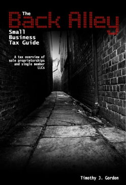 The Back Alley Small Business Tax GuideA Tax Overview of Sole Proprietorships and Single Member LLCs【電子書籍】[ Tim Gordon ]