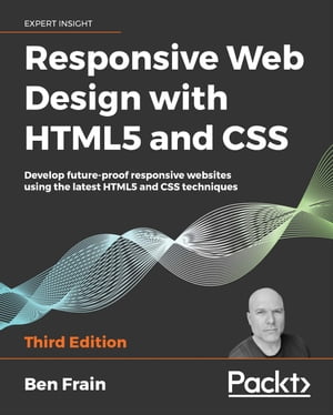 Responsive Web Design with HTML5 and CSS Develop future-proof responsive websites using the latest HTML5 and CSS techniques, 3rd Edition【電子書籍】[ Ben Frain ]