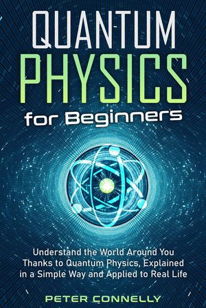 ŷKoboŻҽҥȥ㤨Quantum Physics for Beginners: Understand the World Around You Thanks to Quantum Physics, Explained in a Simple Way and Applied to Real LifeŻҽҡ[ Peter Connelly ]פβǤʤ800ߤˤʤޤ