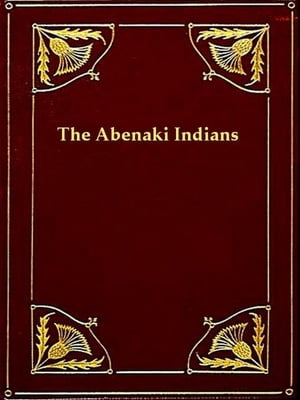 The Abenaki Indians; Their Treaties of 1713 & 1717, and a Vocabulary