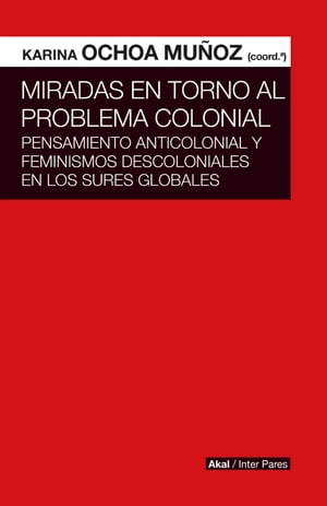 Miradas en torno al problema colonial Pensamiento anticolonial y feminismos descoloniales en los Sures globales