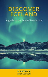 Discover Iceland: A Guide to the Land of Fire and Ice【電子書籍】[ D. Patrick ]