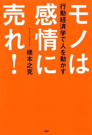 人を動かす 行動経済学で人を動かす モノは感情に売れ！【電子書籍】[ 橋本之克 ]