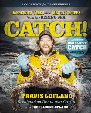 Catch! Dangerous Tales and Manly Recipes from the Bering SeaŻҽҡ[ Travis Lofland ]