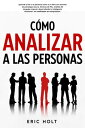 C?mo analizar a las personas Aprende a leer a la personas como a un libro con secretos de psicolog?a oscura, t?cnicas de PNL, an?lisis del lenguaje corporal, desarrollando tu inteligencia emocional tus habilidades de manipulaci?n.