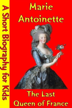 Marie Antoinette : The Last Queen of France