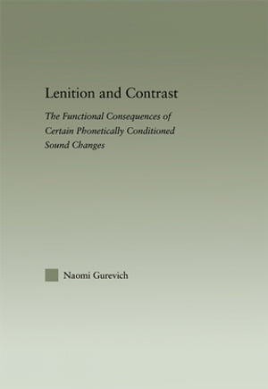 Lenition and Contrast The Functional Consequences of Certain Phonetically Conditioned Sound Changes【電子書籍】 Naomi Gurevich