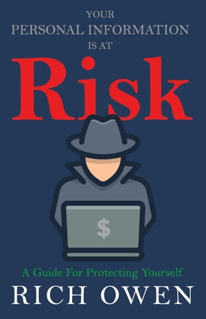 Your Personal Information Is At Risk A Guide For Protecting Yourself【電子書籍】[ Rich Owen ]