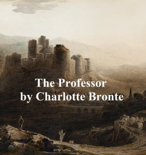 The ProfessorŻҽҡ[ Charlotte Bronte ]