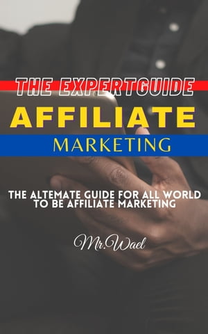 The Expert Guide Affiliate Marketing【電子書籍】[ wael ghwenim ]
