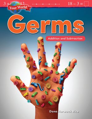 Your World: Germs: Addition and Subtraction【電子書籍】 Dona Herweck Rice