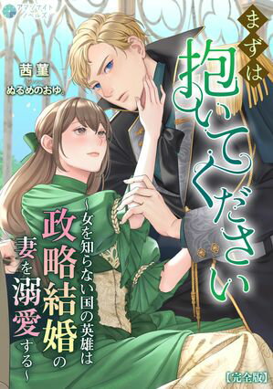 まずは抱いてください〜女を知らない国の英雄は政略結婚の妻を溺愛する〜【完全版】【電子書籍】[ 茜菫 ]
