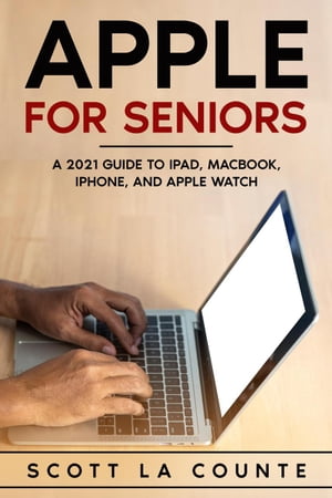 Apple For Seniors: A 2021 Guide to iPad, MacBook, iPhone, and Apple Watch【電子書籍】[ Scott La Counte ]