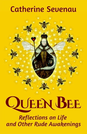 Queen Bee: Reflections on Life and Other Rude Awakenings