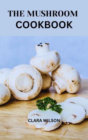 THE MUSHROOM COOKBOOK