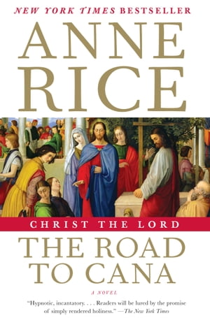 Christ the Lord: The Road to Cana【電子書籍】[ Anne Rice ]