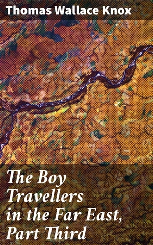 The Boy Travellers in the Far East, Part Third Adventures of Two Youths in a Journey to Ceylon and India With Descriptions of Borneo, the Philippine Islands and Burmah【電子書籍】 Thomas Wallace Knox