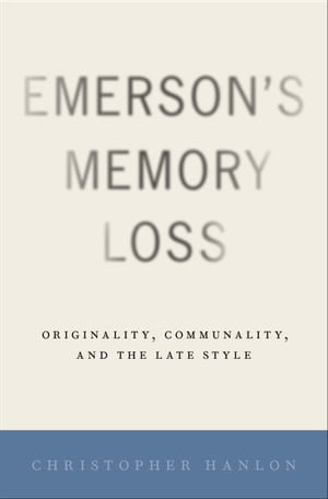 楽天楽天Kobo電子書籍ストアEmerson's Memory Loss Originality, Communality, and the Late Style【電子書籍】[ Christopher Hanlon ]