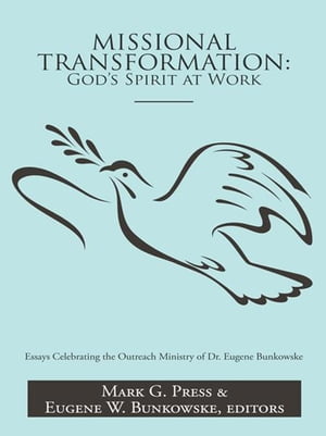 Missional Transformation: God’S Spirit at Work Essays Celebrating the Outreach Ministry of Dr. Eugene Bunkowske