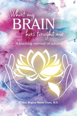 What My Brain Has Taught Me【電子書籍】[ Regina Maria Cross ]