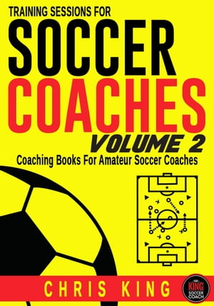 ŷKoboŻҽҥȥ㤨Training Sessions For Soccer Coaches Volume 2 Training Sessions For Soccer Coaches, #2Żҽҡ[ Chris King ]פβǤʤ450ߤˤʤޤ