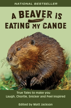 A Beaver is Eating My Canoe True Tales to Make y